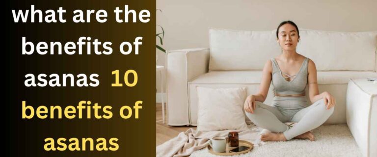 what are the benefits of asanas 10 benefits of asanas