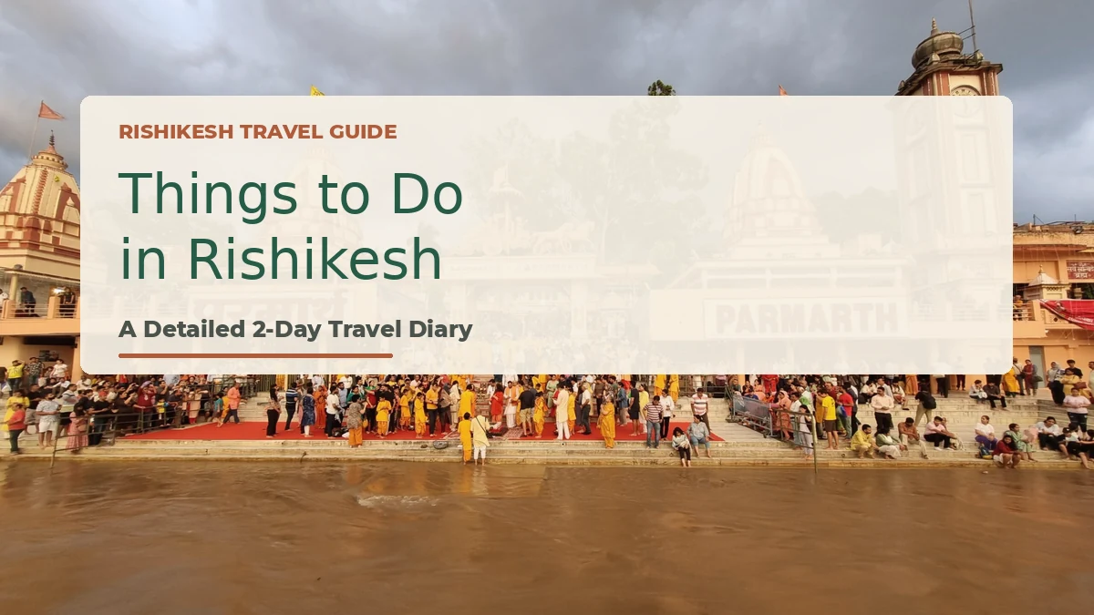 Things to Do in Rishikesh: A Detailed 2-Day Travel Diary